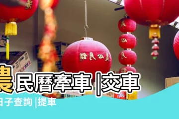 【提車日子時間】農民曆牽車 |交車好日子查詢 |提車吉日有什麼講究 |