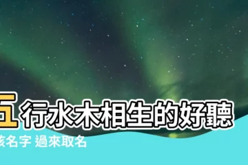 【水木名字】五行水木相生的好聽女孩名字 過來取名！