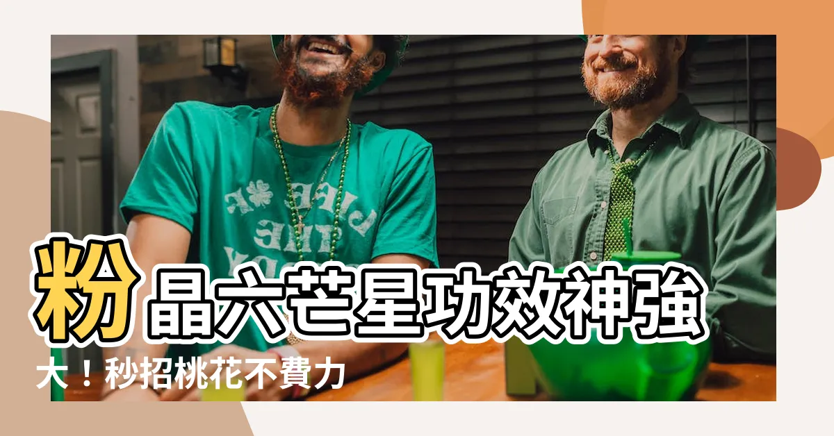 【粉晶六芒星功效】粉晶六芒星功效神強大！秒招桃花不費力！