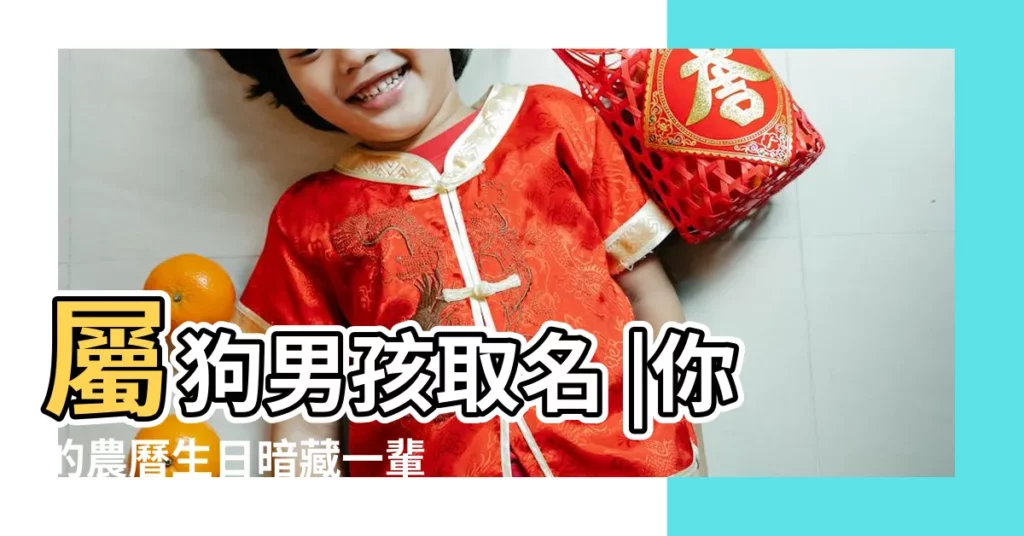 屬狗男孩取名 |你的農曆生日暗藏一輩子吉凶 |媽媽生肖屬狗寶寶屬猴好不好猴為狗的福星 |【屬狗陰曆四月十三0點出生男孩】