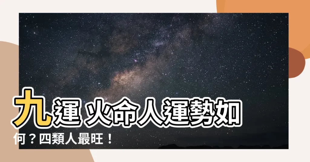 【九運 火命人】九運 火命人運勢如何？四類人最旺！