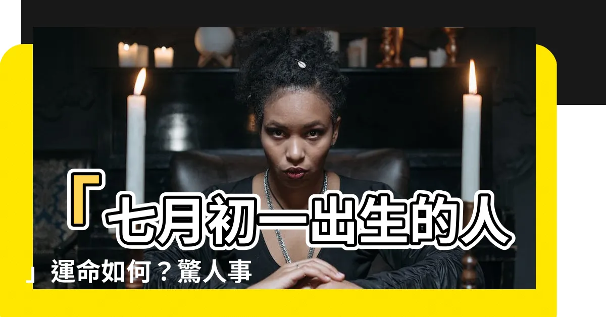 【七月初一出生的人】「七月初一出生的人」運命如何？驚人事實揭曉！