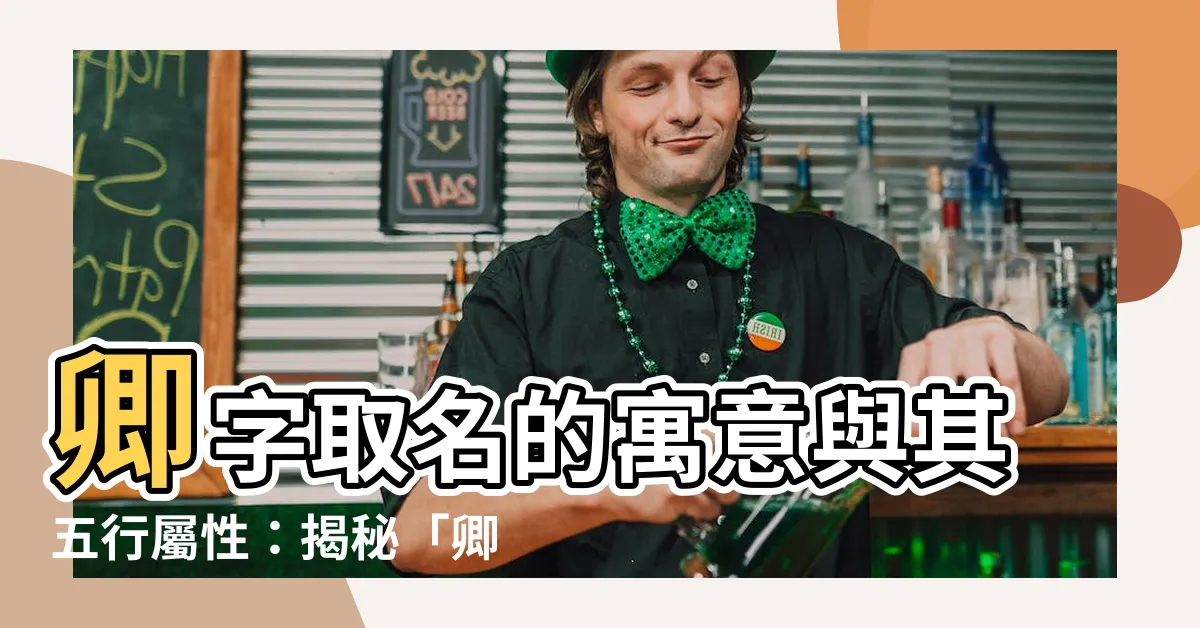 【卿名字意思】卿字取名的寓意與其五行屬性：揭秘「卿」字的字義與命理