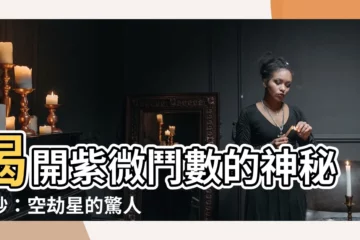 【空劫星】揭開紫微鬥數的神秘面紗：空劫星的驚人力量
