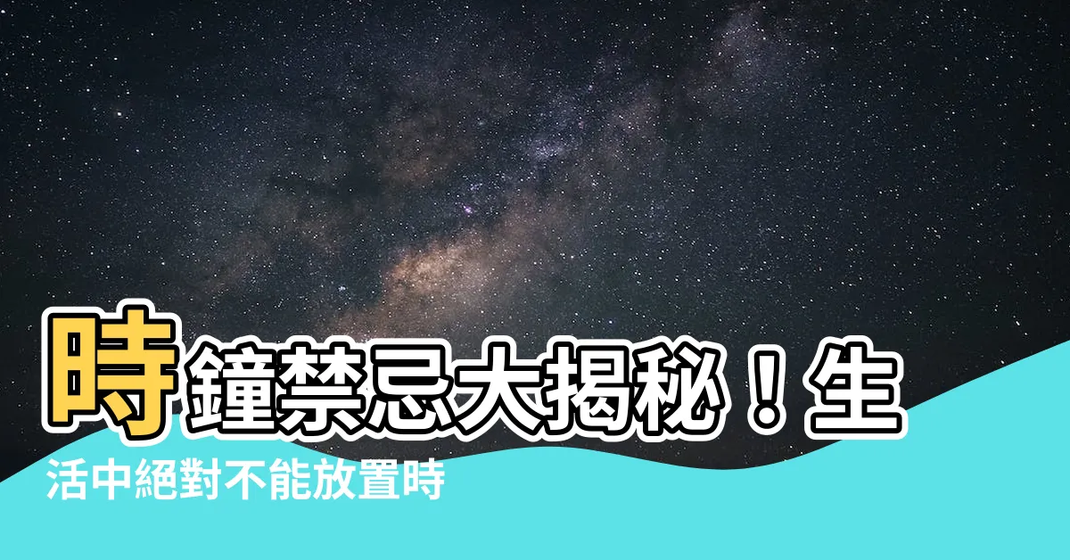 【時鐘不能放哪裡】時鐘禁忌大揭秘！生活中絕對不能放置時鐘的4個地方震驚眾人！