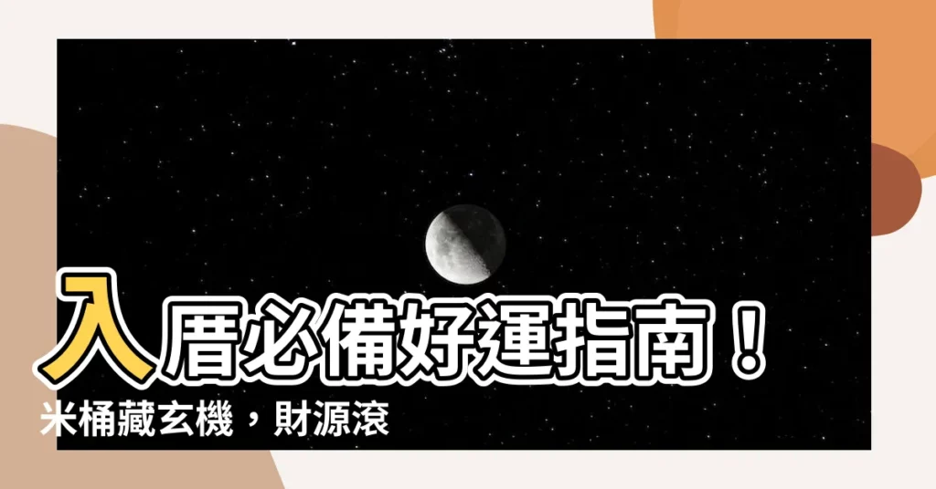 【入厝 米桶】入厝必備好運指南!米桶藏玄機,財源滾滾到!