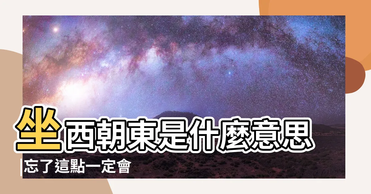 【作西朝東】坐西朝東是什麼意思 |忘了這點一定會後悔 |坐西朝東房子的優缺點 |