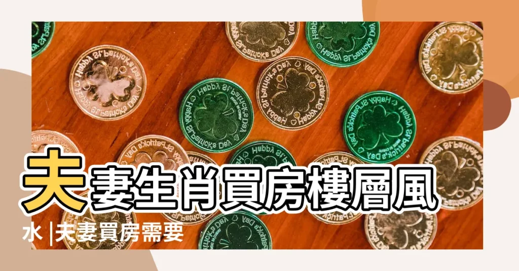 夫妻生肖買房樓層風水 |夫妻買房需要注意的風水問題 |夫妻屬相與買房風水 |【夫妻買房座向】