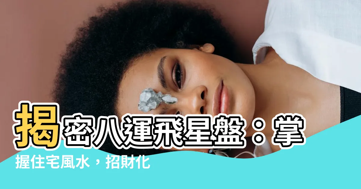 【八運飛星盤】揭密八運飛星盤：掌握住宅風水，招財化煞運亨通！