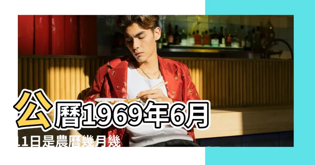 公曆1969年6月11日是農曆幾月幾號 |1969年6月11日出生時間看命運 |1969年6月11日農曆多少號 |【1969年6月11農曆是多少】