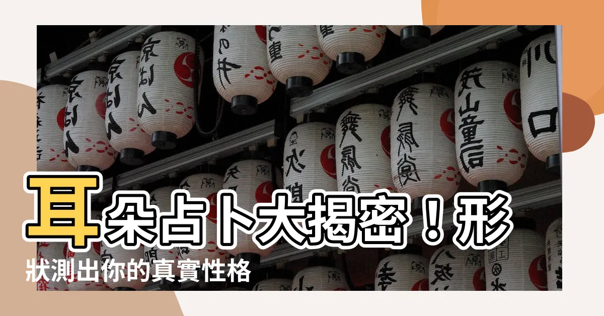 【耳朵占卜】耳朵占卜大揭密！形狀測出你的真實性格和運勢