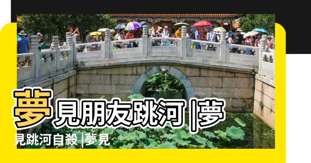 夢見朋友跳河 |夢見跳河自殺 |夢見自己跳河 |【晚上為什麼會夢見跳河】