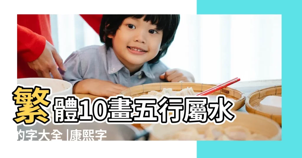 繁體10畫五行屬水的字大全 |康熙字典10畫的字 |康熙字典10畫的字 |【康熙字典10畫的繁體字起名網】