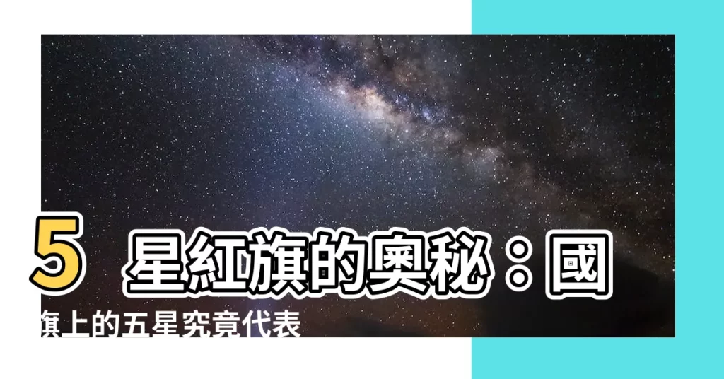 【5星紅旗】5星紅旗的奧秘：國旗上的五星究竟代表什麼？