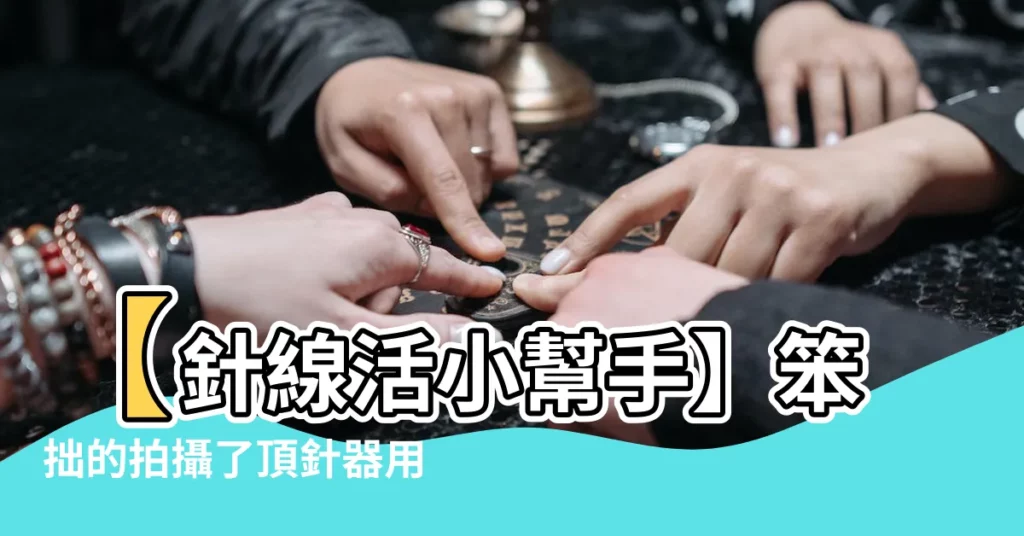 【頂針器用法】【針線活小幫手】笨拙的拍攝了頂針器用法