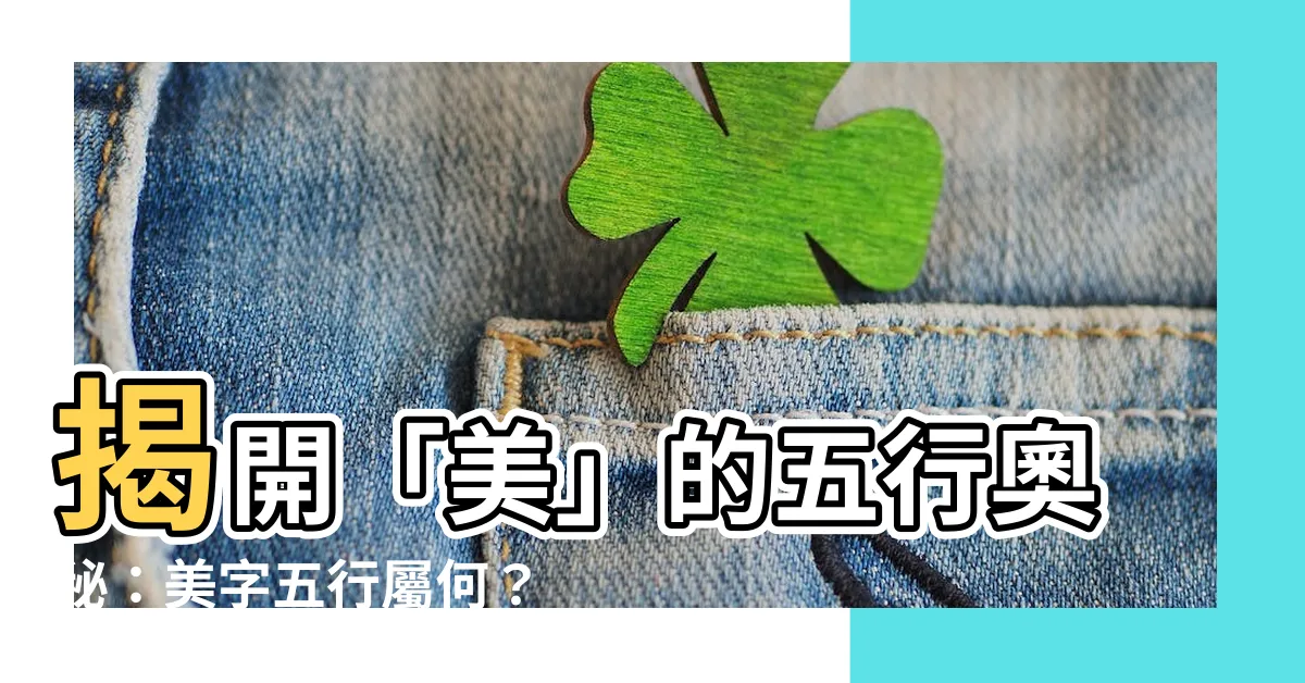 【美字五行】揭開「美」的五行奧秘：美字五行屬何？
