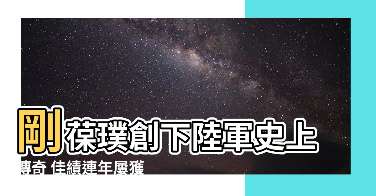 【剛葆璞】剛葆璞創下陸軍史上傳奇 佳績連年屢獲國防部表彰