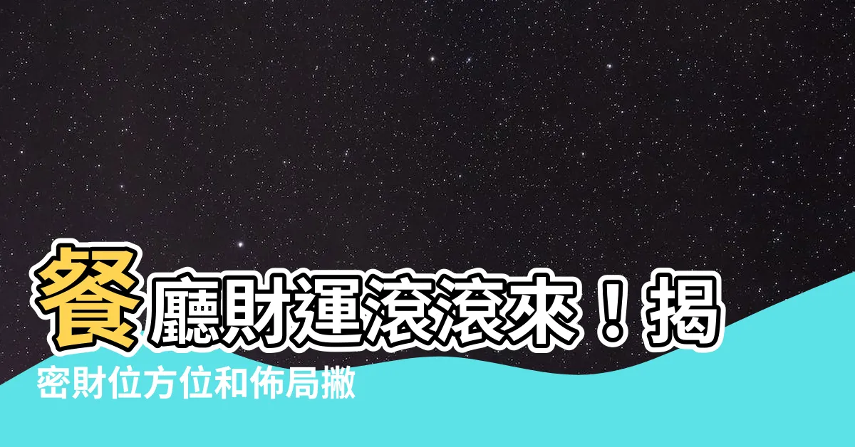 【餐廳財位】餐廳財運滾滾來！揭密財位方位和佈局撇步