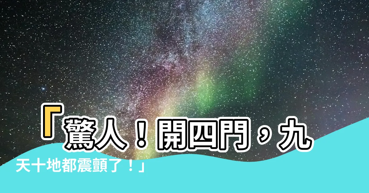 【開四門】「驚人！開四門，九天十地都震顫了！」