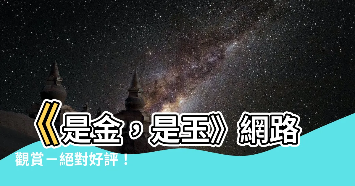 【是金是玉】《是金，是玉》網路觀賞－絕對好評！