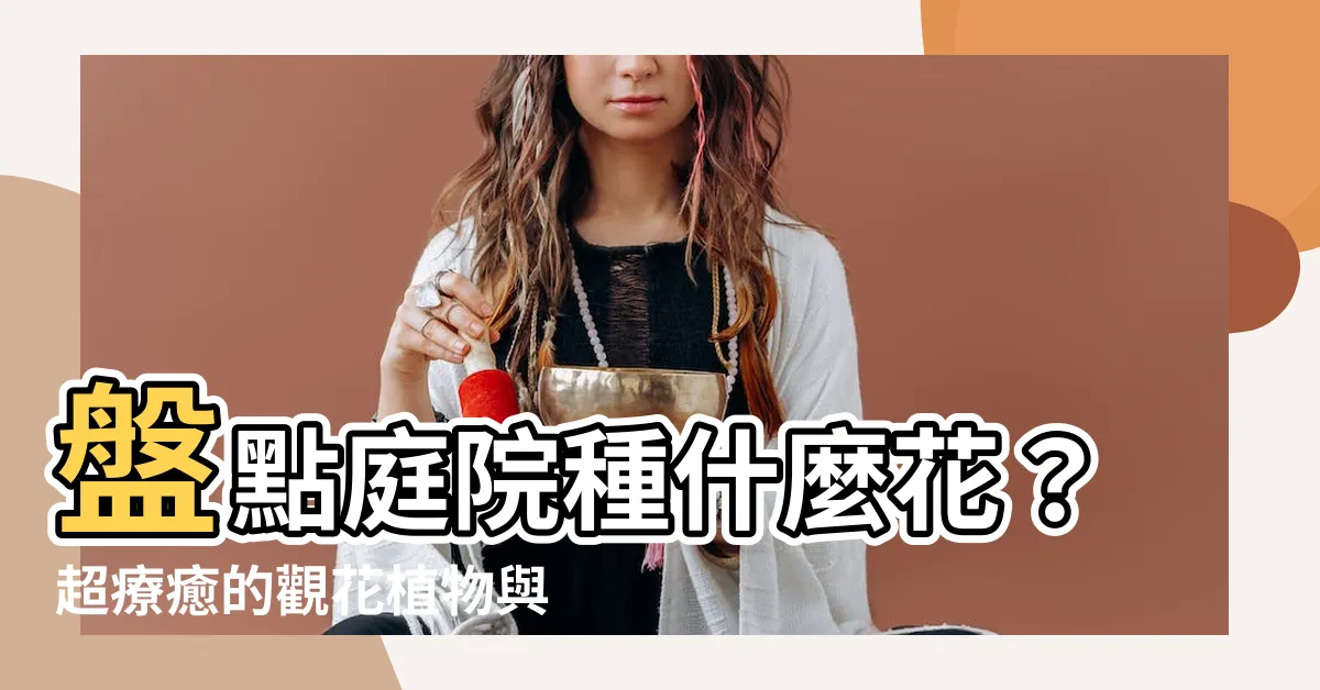 【庭院種什麼花】盤點庭院種什麼花？超療癒的觀花植物與花香四溢的秘密