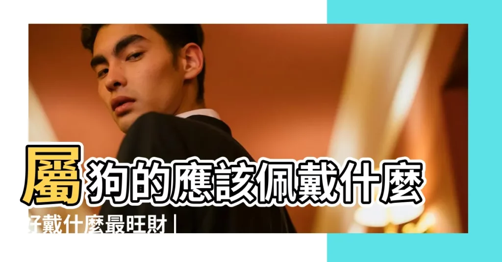 屬狗的應該佩戴什麼好戴什麼最旺財 |屬狗2022年佩戴和擺放什麼飾品好 |2023年屬狗人佩戴什麼能轉運 |【屬狗今年帶什麼運氣好】