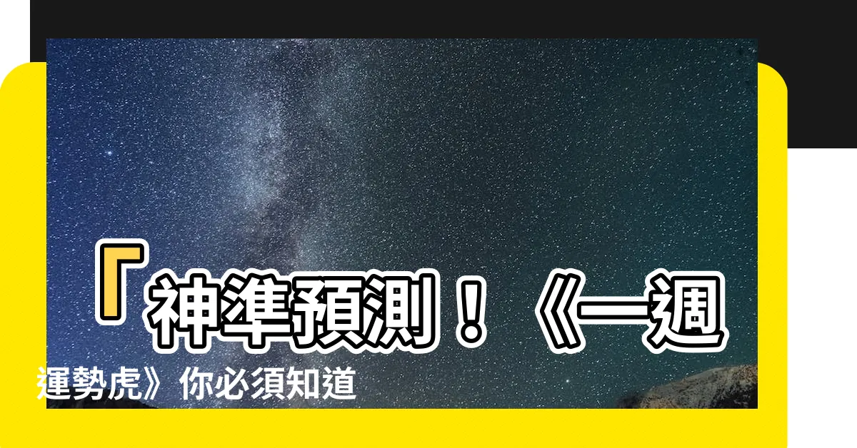 【一週運勢虎】「神準預測！《一週運勢虎》你必須知道的事情！」