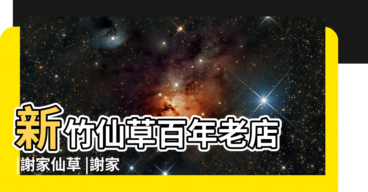 【竹東仙草凍】新竹仙草百年老店 |謝家仙草 |謝家仙草 |