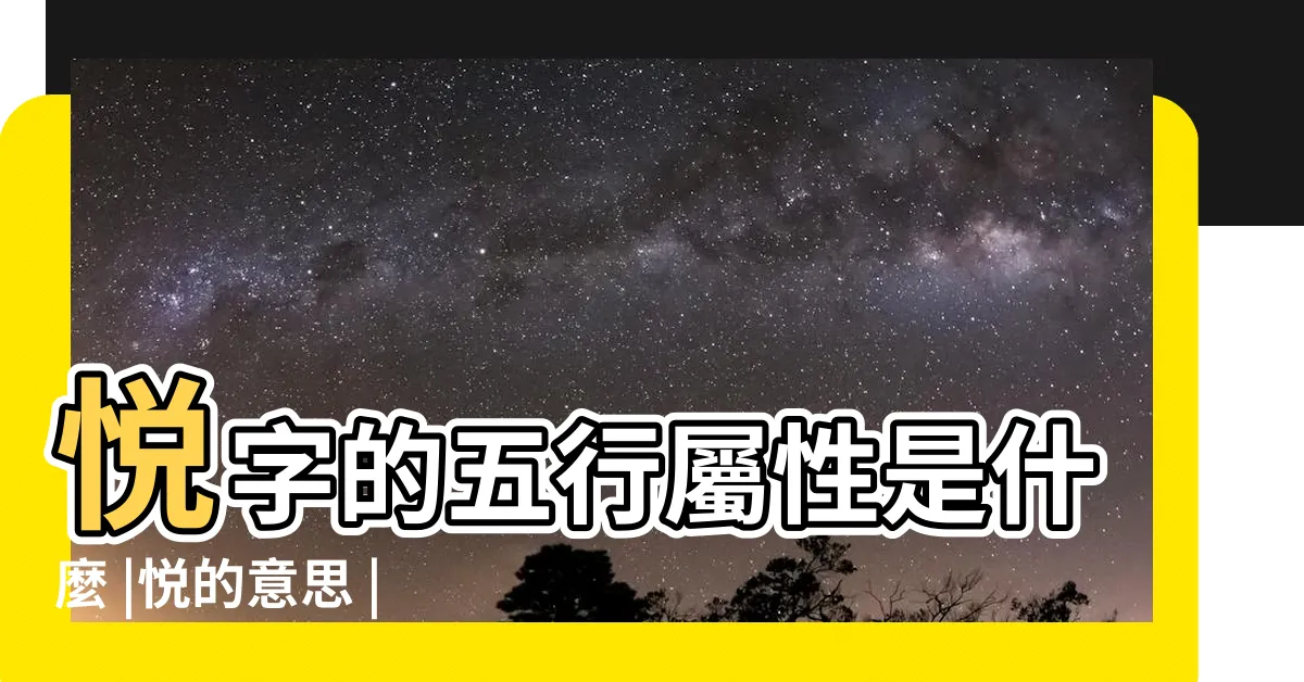 【悦 五行】悦字的五行屬性是什麼 |悦的意思 |悦是什麼意思悦字五行屬什麼 |
