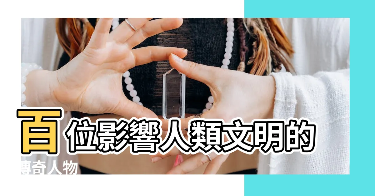 【有名人物】百位影響人類文明的傳奇人物
