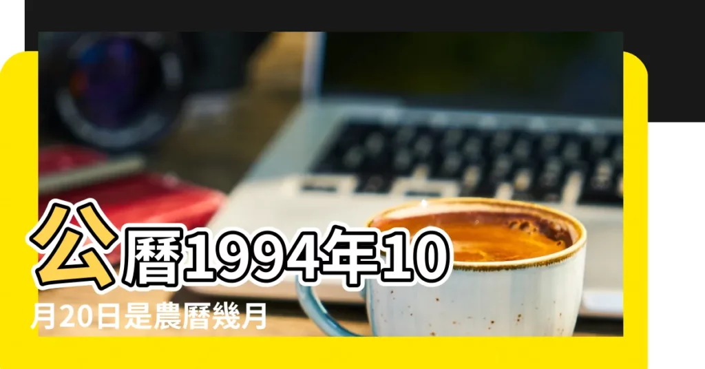公曆1994年10月20日是農曆幾月幾號 |1994年10月20日農曆多少號 |農曆一九 |【94年10月20日的陽曆】