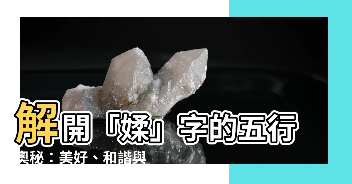 【媃五行】解開「媃」字的五行奧秘：美好、和諧與順遂的象徵