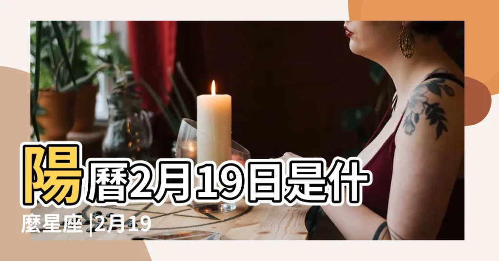 陽曆2月19日是什麼星座 |2月19日是什麼星座 |2月19日是什麼星座 |【2019年陽曆2月19是什麼星座】