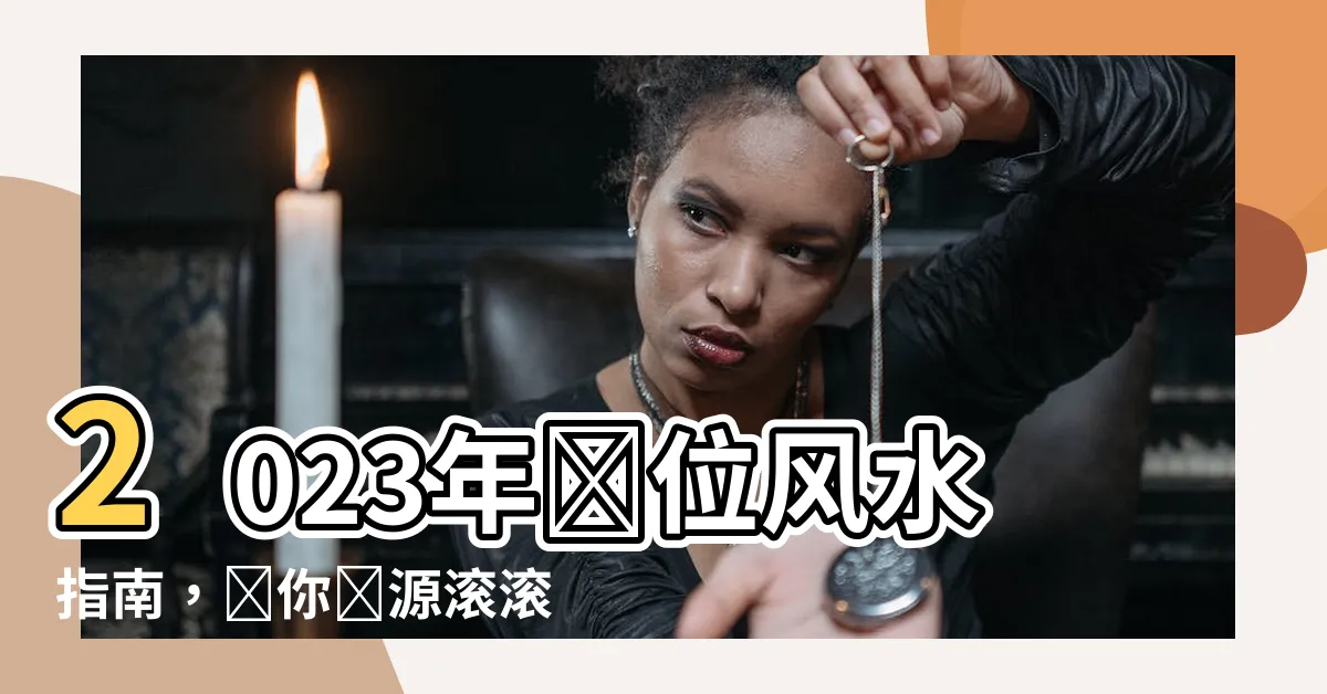 【財位2023】2023年財位風水指南，讓你財源滾滾來！