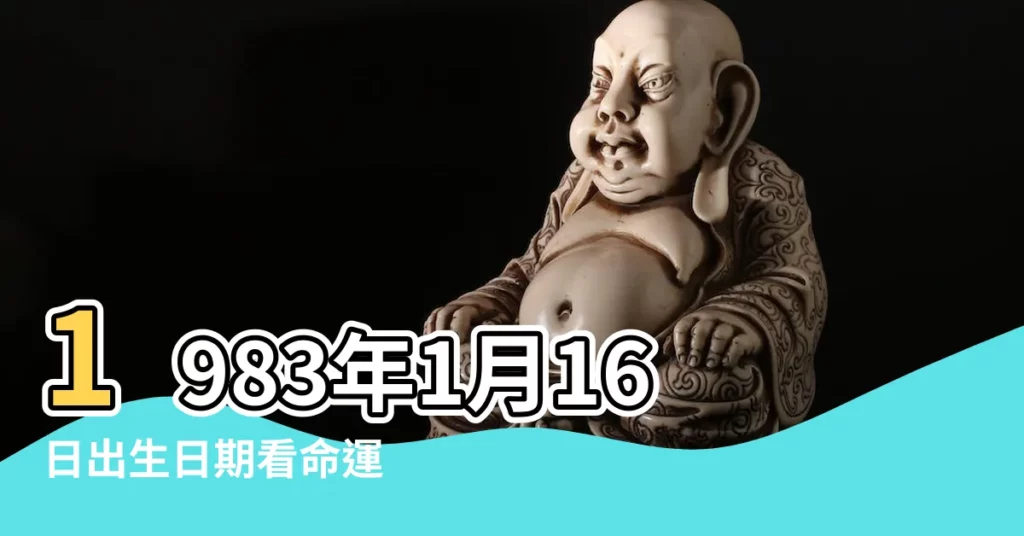 1983年1月16日出生日期看命運 |1983年1月16日出生的人命好嗎 |1983年1月16日農曆多少號 |【1983年1月16】