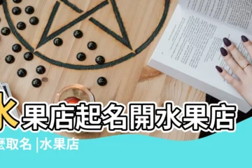 【開個水果店名字怎麼取】水果店起名開水果店怎麼取名 |水果店名字大全集100種 |好聽易懂的水果店取名 |