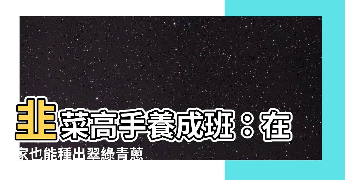 【種韭菜】韭菜高手養成班：在家也能種出翠綠青葱的韭菜盛宴