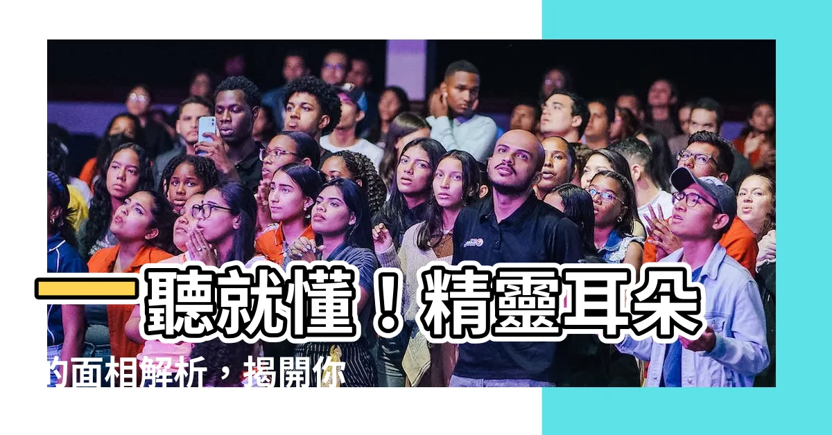 【精靈耳朵面相】一聽就懂！精靈耳朵的面相解析，揭開你的天生特質