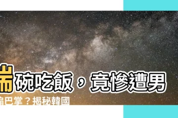 【端碗】端碗吃飯，竟慘遭男友搧巴掌？揭秘韓國人獨特的飲食文化