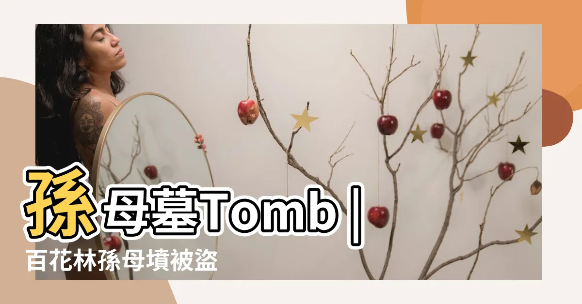 【孫母墓】孫母墓Tomb |百花林孫母墳被盜 |