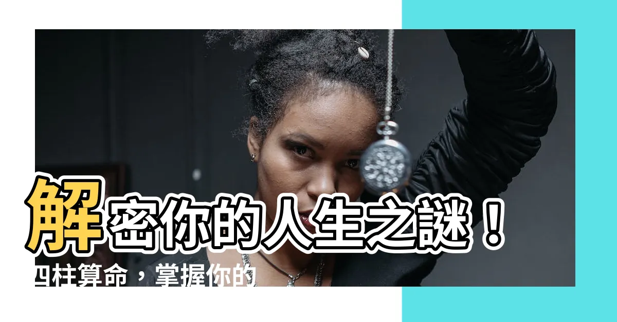 【四柱 算命】解密你的人生之謎！四柱算命，掌握你的命運！
