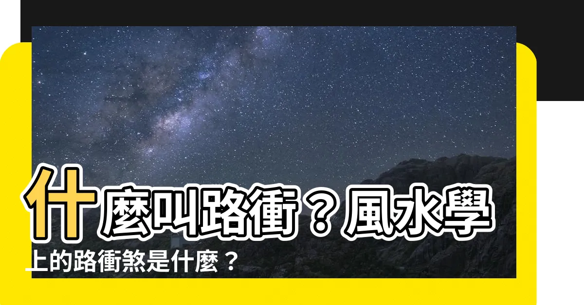 【什麼叫路衝】什麼叫路衝？風水學上的路衝煞是什麼？化解路衝煞的4個方法！
