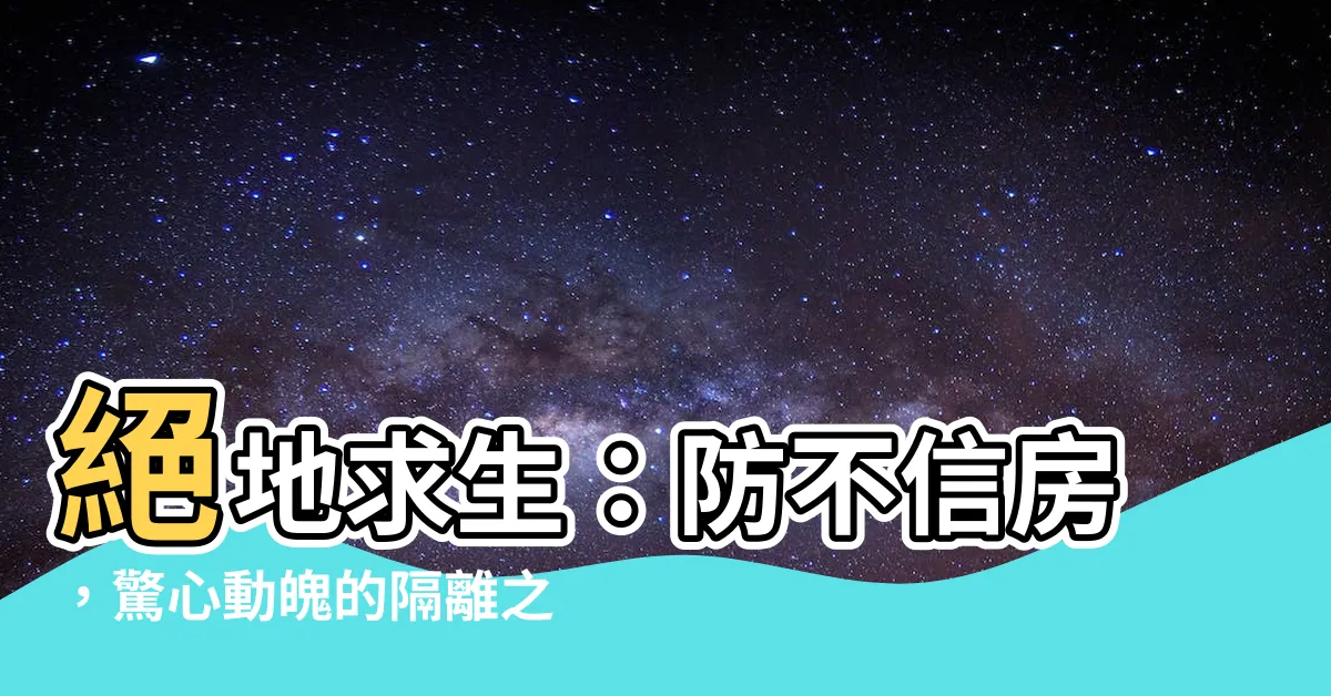 【防不信房】絕地求生：防不信房，驚心動魄的隔離之戰