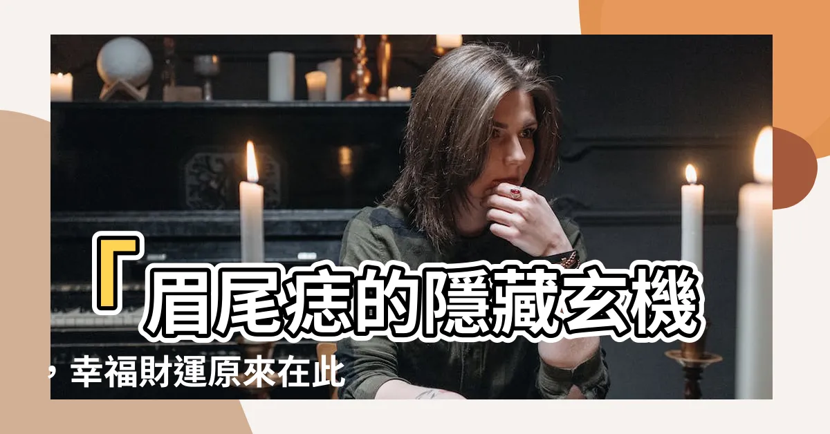 【眉尾 痣】「眉尾痣的隱藏玄機，幸福財運原來在此！」