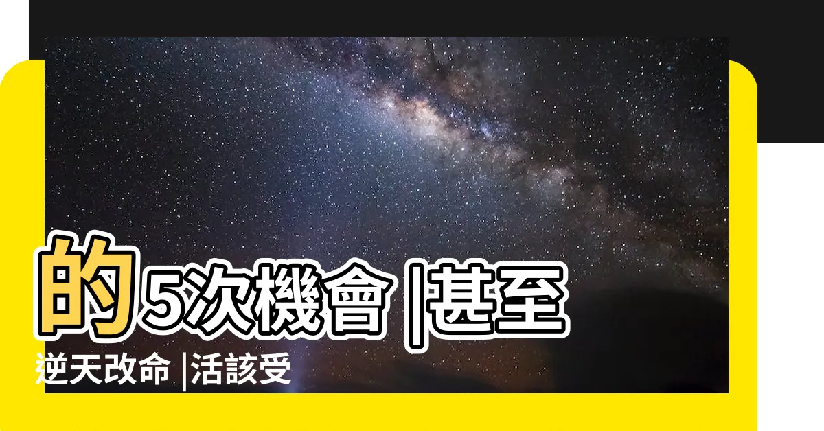 【改命機遇】的5次機會 |甚至逆天改命 |活該受窮 |