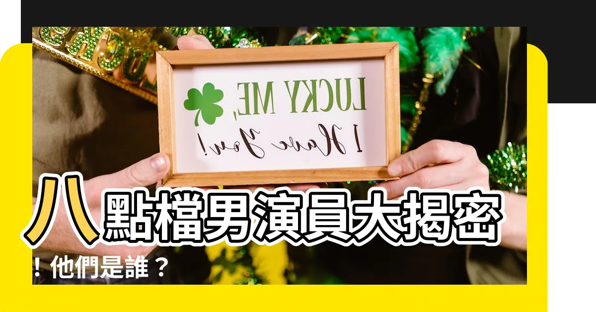 【八點檔 男演員】八點檔男演員大揭密!他們是誰?