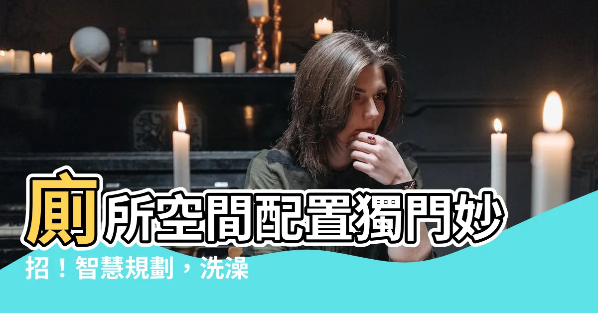 【廁所空間】廁所空間配置獨門妙招！智慧規劃，洗澡舒心不受困