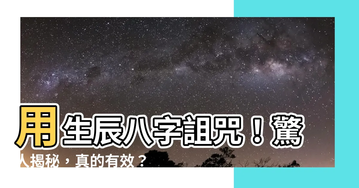 【生辰八字詛咒】用生辰八字詛咒！驚人揭秘，真的有效？