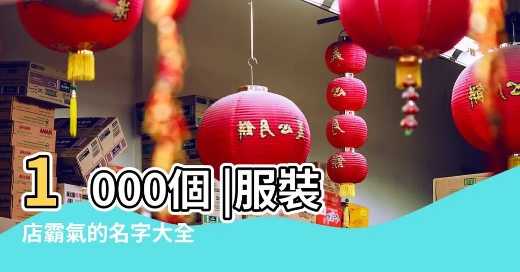 1000個 |服裝店霸氣的名字大全 |好聽的服裝店名大全 |【霸氣服裝網店名字大全集】