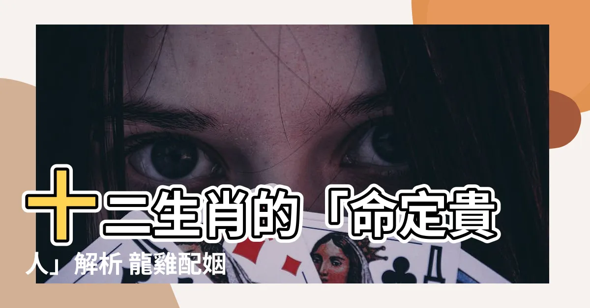 【龍雞配】十二生肖的「命定貴人」解析 龍雞配姻緣